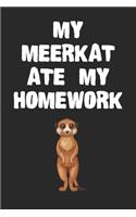 My Meerkat Ate My Homework Notebook: Cool Meerkat Gift Journal For Boys Girls Men Women and Adult Meerkat Lovers