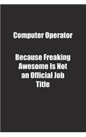 Computer Operator Because Freaking Awesome Is Not an Official Job Title.: Lined notebook