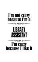 I'm Not Crazy Because I'm A Library Assistant I'm Crazy Because I like It: Best Library Assistant Notebook, Library Secretary Journal Gift, Diary, Doodle Gift or Notebook - 6 x 9 Compact Size, 109 Blank Lined Pages
