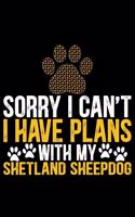 Sorry I Can't I Have Plans with My Shetland Sheepdog: Sheltie Journal Notebook - Shetland Sheepdog Dog Journal Notebook - Sheltie Lover Gifts - Shetland Sheepdog Owner Gifts. 6 x 9 in 120 pages