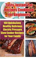 Tasty Instant Pot Recipes Cookbook for Beginners: 160 Quick & Easy Healthy Delicious Electric Pressure Slow Cooker Recipes for Your Family