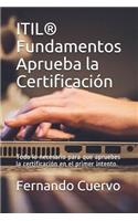 Itil(r) Fundamentos Aprueba La Certificación: Todo Lo Necesario Para Que Apruebes La Certificación En El Primer Intento.