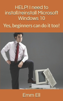 HELP! I need to install/reinstall Microsoft Windows 10: Yes, beginners can do it too(1 Help!)