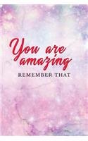 You Are Amazing Remember That: Motivational Journal - 120-Page College-Ruled Inspirational Notebook - 6 X 9 Perfect Bound Softcover