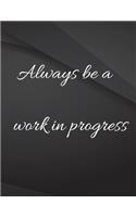 Always be a work in progress.
