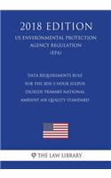 Data Requirements Rule for the 2010 1-Hour Sulfur Dioxide Primary National Ambient Air Quality Standard (US Environmental Protection Agency Regulation) (EPA) (2018 Edition)