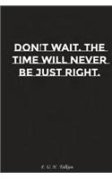 Do Not Wait the Time Will Never Be Just Right: Motivation, Notebook, Diary, Journal, Funny Notebooks
