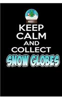 Keep Calm and Collect Snow Globes!: 6x9 - Blank Lined Journal Notebook for Snow Globes Collectors! Funny Gift under 10 for men and women (Composition Book, 100 Pages, 6x9 inches)