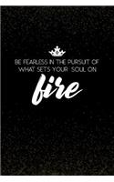 Be Fearless in the Pursuit of What Sets Your Soul on Fire