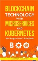 Blockchain Technology with Microservices and Kubernetes: Non Programmer's Handbook