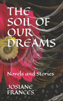 The Soil of Our Dreams: Novels and Stories