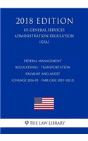Federal Management Regulations - Transportation Payment and Audit (Change 2016-01 - Fmr Case 2015-102-2) (Us General Services Administration Regulation) (Gsa) (2018 Edition)