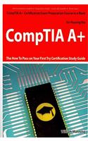 Comptia A+ Exam Preparation Course in a Book for Passing the Comptia A+ Certified Exam - The How to Pass on Your First Try Certification Study Guide: The How to Pass on Your First Try Certification Study Guide