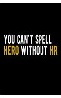 You Can't Spell Hero Without HR: HR Journal Gift Blank Lined Notebook for Human Resources