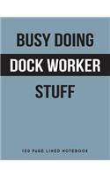 Busy Doing Dock Worker Stuff: 150 Page Lined Notebook