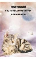 Notebook You Have Cat to Be Kitten Me Right Now