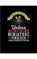 Always Be Yourself Unless You Can Be a Miniature Pinscher Then Be a Miniature Pinscher