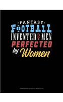 Fantasy Football, Invented by Men Perfected by Women: Composition Notebook: Wide Ruled(892 Composition Notebook: Wide Ruled)