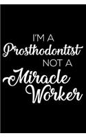 I'm a Prosthodontist Not a Miracle Worker: 6x9 Notebook, Ruled, Funny Writing Notebook, Journal for Work, Daily Diary, Planner, Organizer, Appointment Book for Prosthodontists