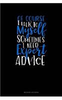 Of Course I Talk to Myself Sometimes I Need Expert Advice