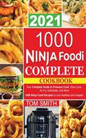 1000 Ninja Foodi Complete Cookbook 2021: Your Complete Guide to Pressure Cook, Slow Cook, Air Fry, Dehydrate, and More 1000 Ninja Foodi Recipes to Live Healthier and Happier