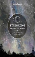 Lonely Planet Stargazing Around the World: A Tour of the Night Sky: (Lonely Planet)