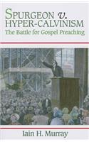 Spurgeon V. Hyper-Calvinism: The Battle for Gospel Preaching