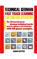 Technical German: Fast Track Learning for English Speakers: The 100 most frequent German technical words used by engineers and technicians with 600 phrase examples.(German for English Speakers)