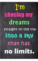 I'm Chasing My Dreams Straight To The Top Into A Sky That Has No Limits.