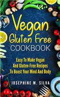 Vegan Gluten Free Cookbook: Easy to Make Vegan and Gluten-Free Recipes to Boost Your Mind and Body