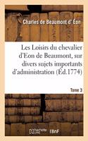 Les Loisirs Du Chevalier d'Eon de Beaumont, Sur Divers Sujets Importants d'Administration