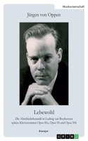 Lebewohl. Die Abschiedsthematik in Ludwig van Beethovens späten Klaviersonaten Opus 81a, Opus 90 und Opus 106: Schriften aus den Jahren 1970-1980, hrsg. von Ingeborg von Oppen