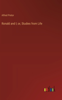 Ronald and I; or, Studies from Life