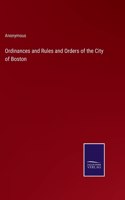 Ordinances and Rules and Orders of the City of Boston