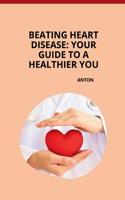 Beating Heart Disease: Your Guide to a Healthier You