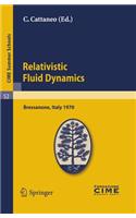 Relativistic Fluid Dynamics: Lectures Given at a Summer School of the Centro Internazionale Matematico Estivo (C.I.M.E.) Held in Bressanone (Bolzano), Italy, June 7-16, 1970