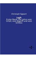 Logik: Erster Band: Die Lehre vom Urteil, vom Begriff und vom Schluss(German)