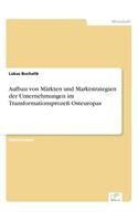 Aufbau Von Markten Und Marktstrategien Der Unternehmungen Im Transformationsprozess Osteuropas