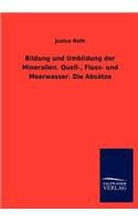 Bildung und Umbildung der Mineralien. Quell-, Fluss- und Meerwasser. Die Absätze