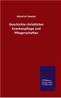 Geschichte christlicher Krankenpflege und Pflegerschaften