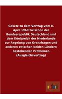 Gesetz Zu Dem Vertrag Vom 8. April 1960 Zwischen Der Bundesrepublik Deutschland Und Dem Konigreich Der Niederlande Zur Regelung Von Grenzfragen Und An: (German)