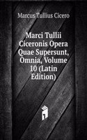 Marci Tullii Ciceronis Opera Quae Supersunt, Omnia, Volume 10 (Latin Edition)