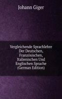 Vergleichende Sprachlehre Der Deutschen, Franzosischen, Italienischen Und Englischen Sprache (German Edition)