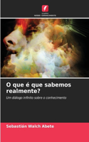 O que é que sabemos realmente?