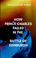 How Prince Charles Failed in the Battle of Edinburgh