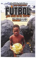 FUTBOL QUE ESTAS EN LA TIERRA: LA VUELTA AL MUNDO EN 40 HISTORIAS CON BALON