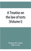 Treatise on the law of torts, or the wrongs which arise independently of contract (Volume I)