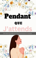 Pendant Que J'attends Dévotions quotidiennes pour les femmes en attente