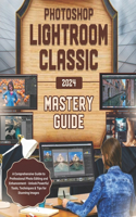 Photoshop Lightroom Classic 2024 Mastery Guide