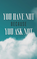 You Have Not Because You Ask Not: (Spiritual Attraction)
